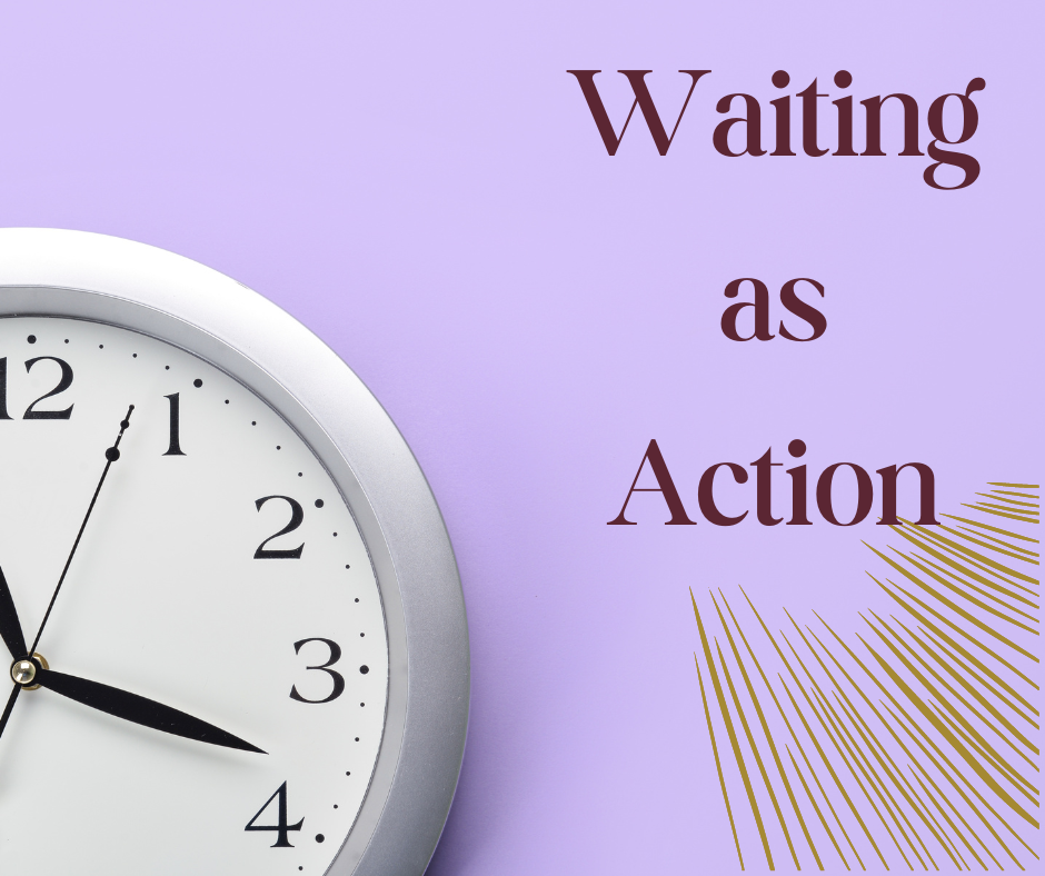 Waiting as Action Waiting as Action
